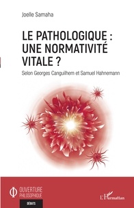 Joelle Samaha - Le pathologique : une normativité vitale ? - Selon Georges Canguilhem et Samuel Hahnemann.