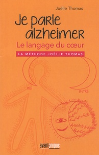 Joëlle Thomas - Je parle Alzheimer - Le langage du coeur, la méthode Joëlle Thomas.