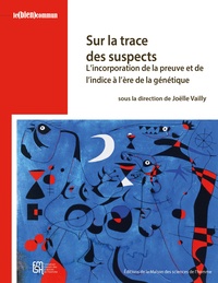 Joëlle Vailly - Sur la trace des suspects - L'incorporation de la preuve et de l'indice à l'ère de la génétique.