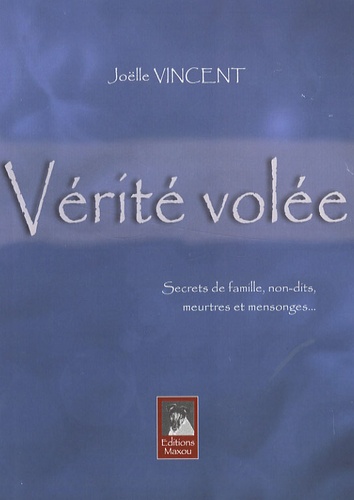 Joëlle Vincent - Vérité volée - Secrets de famille, non-dits, meurtres et mensonges....