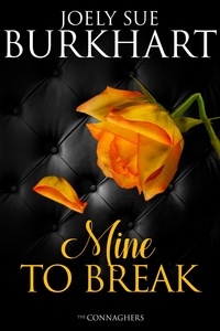  Joely Sue Burkhart - Mine to Break - The Connaghers, #6.