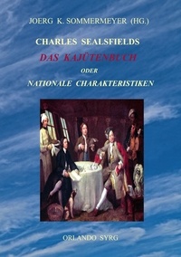 Joerg K. Sommermeyer et Charles Sealsfield - Charles Sealsfields Das Kajütenbuch oder Nationale Charakteristiken - Die Prärie am Jacinto, Der Kapitän.