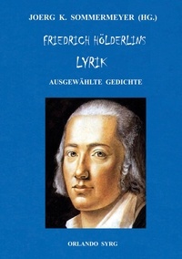 Joerg K. Sommermeyer et Friedrich Hölderlin - Friedrich Hölderlins Lyrik - Ausgewählte Gedichte.