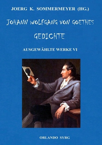 Johann Wolfgang von Goethes Gedichte. Ausgewählte Werke VI