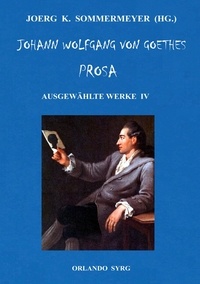 Joerg K. Sommermeyer et Johann Wolfgang von Goethe - Johann Wolfgang von Goethes Prosa. Ausgewählte Werke IV - Dichtung und Wahrheit, Belagerung von Mainz.