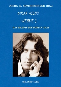 Joerg K. Sommermeyer et Oscar Wilde - Oscar Wildes Werke I - Das Bildnis des Dorian Gray.
