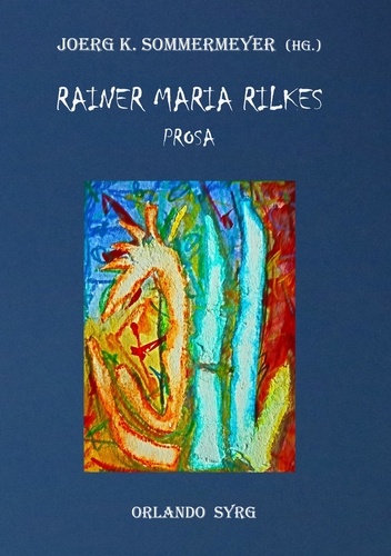 Rainer Maria Rilkes Prosa. Liebe und Tod des Cornets Christoph Rilke, Malte Laurids Brigge, Erzählungen, Geschichten vom lieben Gott, Auguste Rodin