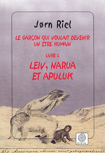 Jørn Riel - Le Garcon Qui Voulait Devenir Un Etre Humain Tome 2 : Leiv, Narua Et Apuluk.