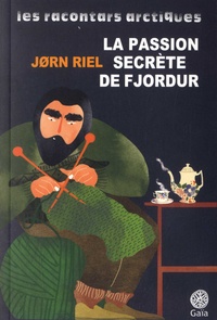 Jørn Riel - Les racontars arctiques  : La passion secrète de Fjordur - Et autres racontars.