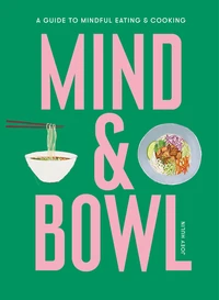 Mind & Bowl A Guide to Mindful Eating & Cooking /anglais