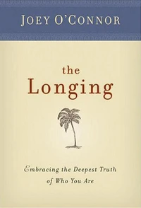 The Longing: Embracing the Deepest Truth of Who You Are