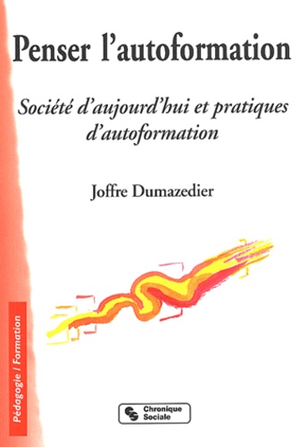 Joffre Dumazedier - Penser L'Autoformation. Societe D'Aujourd'Hui Et Pratiques D'Autoformation.