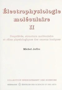 Electrophysiologie moléculaire. Tome 2, Propriétés, structure moléculaire et rôles physiologiques des canaux ioniques