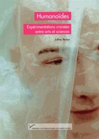 Joffrey Becker - Humanoïdes - Expérimentations croisées entre arts et sciences.