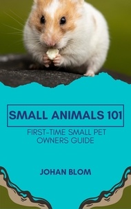  Johan Blom - Small Animals 101: First-Time Small Pet Owners Guide.