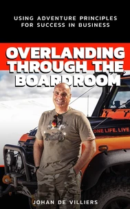 Overlanding Through the Boardroom: Using Adventure Principles for Success in Business