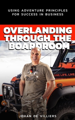  Johan De Villiers - Overlanding Through the Boardroom: Using Adventure Principles for Success in Business.