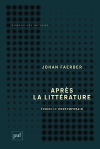 Johan Faerber - Après la littérature - Ecrire le contemporain.