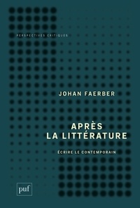 Johan Faerber - Après la littérature - Ecrire le contemporain.