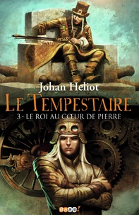 Johan Heliot - Le Tempestaire Tome 3 : Le roi au coeur de Pierre.