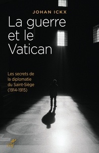 Johan Ickx et Johan Ickx - La guerre et le Vatican - Les secrets de la diplomatie du Saint-Siège (1914-1915).