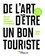 De l'art d'être un bon touriste. Pour des voyages épanouissants et responsables