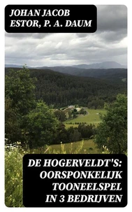 De Hogerveldt's: Oorsponkelijk Tooneelspel in 3 Bedrijven