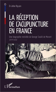 Johan Nguyen - La réception de l'acupuncture en France - Une biographie revisitée de George Soulié de Morant (1878-1955).