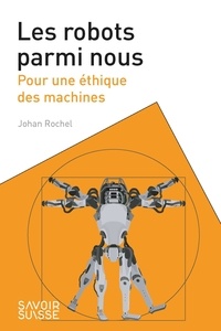 Johan Rochel - Les robots parmi nous - Pour une éthique des machines.