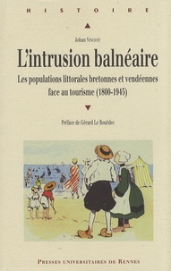 Johan Vincent - L'intrusion balnéaire - Les populations littorales bretonnes et vendéennes face au tourisme (1800-1945).