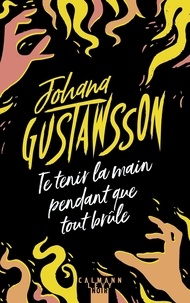 Johana Gustawsson - Te tenir la main pendant que tout brûle.