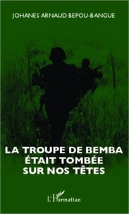Johanes Arnaud Bepou-Bangue - La troupe de Bemba était tombée sur nos têtes.