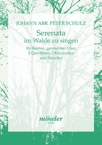 Johann abraham peter Schulz - Serenade to be sung in the woods - "Wenn hier nun kahler Boden wär". baritone, mixed choir (SATB), 2 flutes, 2 clarinets and strings. Partition..