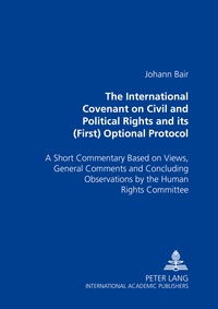 Johann Bair - The International Covenant on Civil and Political Rights and its (First) Optional Protocol - A Short Commentary Based on Views, General Comments and Concluding Observations by the Human Rights Committee.