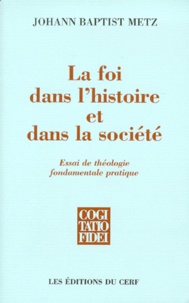 Johann-Baptist Metz - La Foi Dans L'Histoire Et Dans La Societe. Essai De Theologie Fondamentale Et Pratique, Edition 1999.