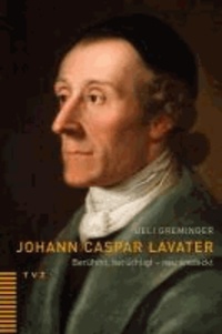 Johann Caspar Lavater - Berühmt, berüchtigt - neu entdeckt.