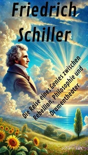 Friedrich Schiller - Die Reise eines Genies zwischen Rebellion, Philosophie und Dramentheater
