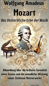 Wolfgang Amadeus  Mozart - Das Unsterbliche Erbe der Musik