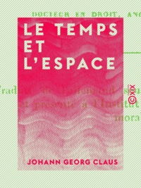 Johann Georg Claus - Le Temps et l'Espace - Dans leurs rapports avec les sciences morales et politiques.