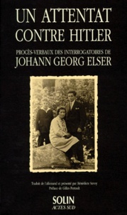 Johann Georg Elser - Un attentat contre Hitler - Procès-verbaux des interrogatoires de Johann Georg Elser.