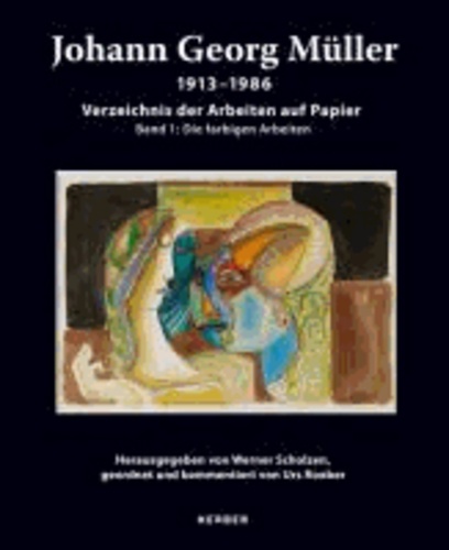 Johann Georg Müller. 1913-1986 - Die Arbeiten auf Papier. Band 1: Die farbigen Arbeiten.