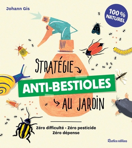 Stratégie anti-bestioles au jardin. Zéro difficulté - Zéro pesticide - Zéro dépense