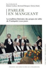 Johann Goeken et Bertrand Marquer - Parler en mangeant - La tradition littéraire des propos de table de l’Antiquité à nos jours.