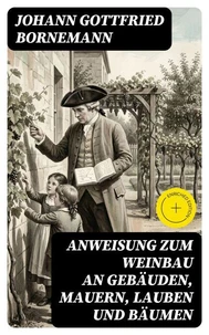 Anweisung zum Weinbau an Gebäuden, Mauern, Lauben und Bäumen