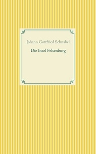 Johann Gottfried Schnabel - Die Insel Felsenburg.