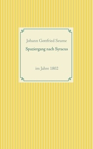 Johann Gottfried Seume - Spaziergang nach Syracus - im Jahre 1802.