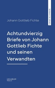 Achtundvierzig Briefe von Johann Gottlieb Fichte und seinen Verwandten