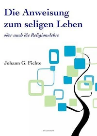Die Anweisung zum seligen Leben oder auch die Religionslehre
