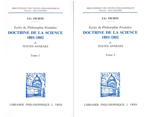 Johann-Gottlieb Fichte - Doctrine de la science 1801-1802 - Ecrits de philosophie première et textes annexes - Pack en 2 volumes : Tomes 1 et 2.