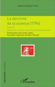 Johann-Gottlieb Fichte - La doctrine de la science (1794) - Tome 2, Naissance et devenir de l'impérialisme allemand.
